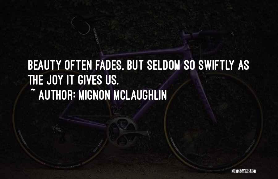 Mignon McLaughlin Quotes: Beauty Often Fades, But Seldom So Swiftly As The Joy It Gives Us.