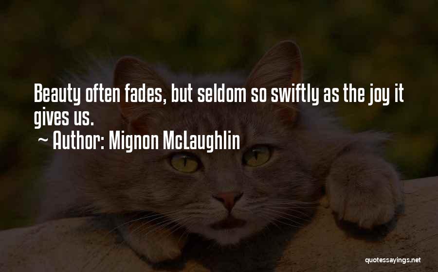 Mignon McLaughlin Quotes: Beauty Often Fades, But Seldom So Swiftly As The Joy It Gives Us.