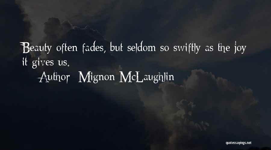 Mignon McLaughlin Quotes: Beauty Often Fades, But Seldom So Swiftly As The Joy It Gives Us.