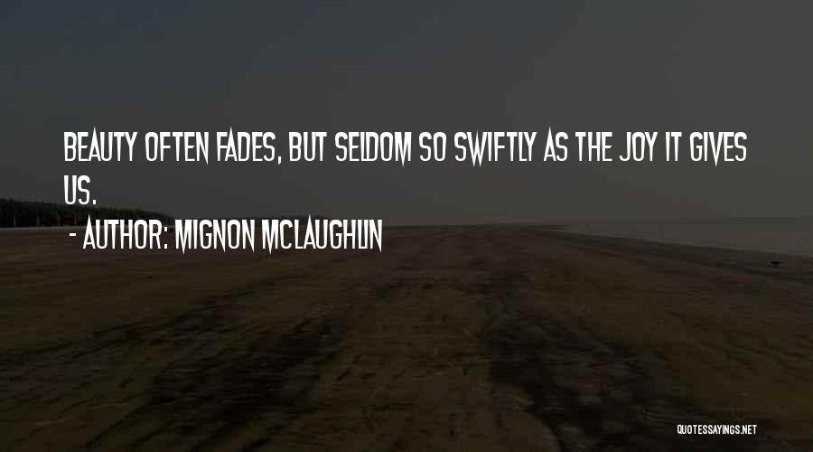 Mignon McLaughlin Quotes: Beauty Often Fades, But Seldom So Swiftly As The Joy It Gives Us.