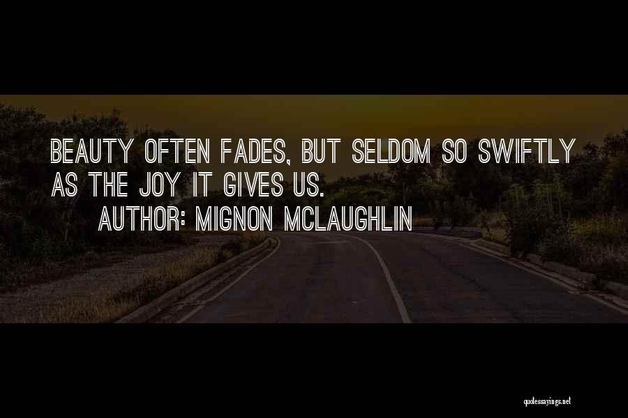 Mignon McLaughlin Quotes: Beauty Often Fades, But Seldom So Swiftly As The Joy It Gives Us.