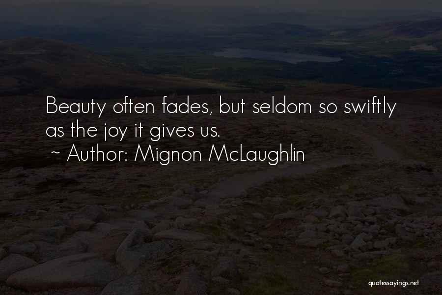 Mignon McLaughlin Quotes: Beauty Often Fades, But Seldom So Swiftly As The Joy It Gives Us.