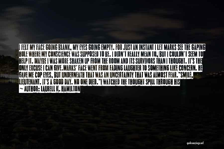 Laurell K. Hamilton Quotes: I Felt My Face Going Blank, My Eyes Going Empty. For Just An Instant I Let Marks See The Gaping