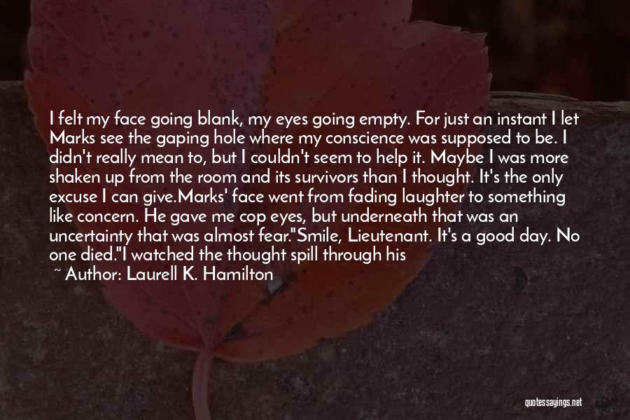 Laurell K. Hamilton Quotes: I Felt My Face Going Blank, My Eyes Going Empty. For Just An Instant I Let Marks See The Gaping