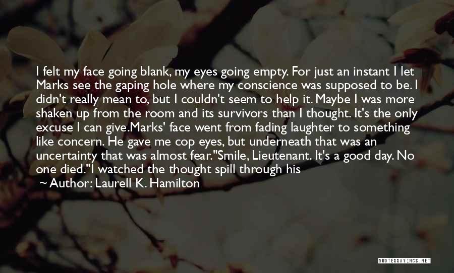 Laurell K. Hamilton Quotes: I Felt My Face Going Blank, My Eyes Going Empty. For Just An Instant I Let Marks See The Gaping