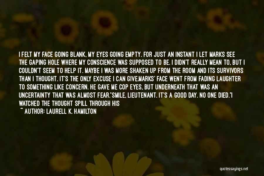 Laurell K. Hamilton Quotes: I Felt My Face Going Blank, My Eyes Going Empty. For Just An Instant I Let Marks See The Gaping