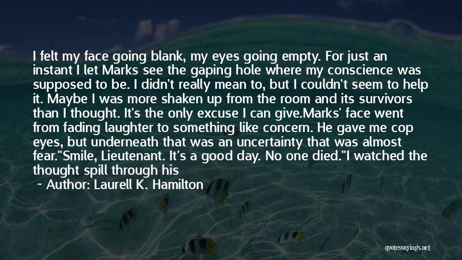 Laurell K. Hamilton Quotes: I Felt My Face Going Blank, My Eyes Going Empty. For Just An Instant I Let Marks See The Gaping