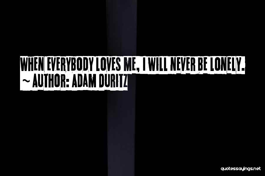 Adam Duritz Quotes: When Everybody Loves Me, I Will Never Be Lonely.