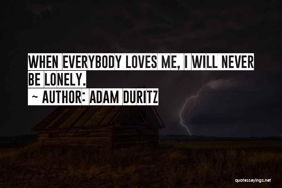 Adam Duritz Quotes: When Everybody Loves Me, I Will Never Be Lonely.