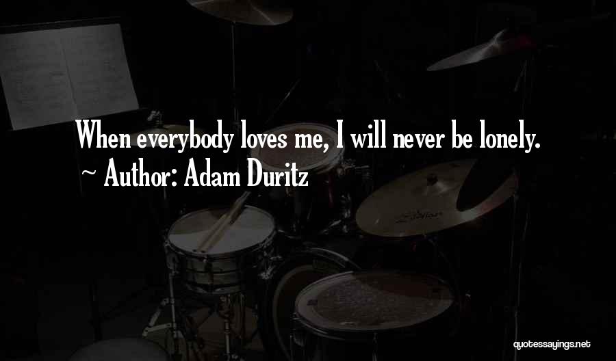 Adam Duritz Quotes: When Everybody Loves Me, I Will Never Be Lonely.