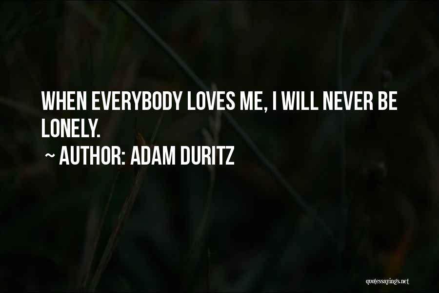 Adam Duritz Quotes: When Everybody Loves Me, I Will Never Be Lonely.