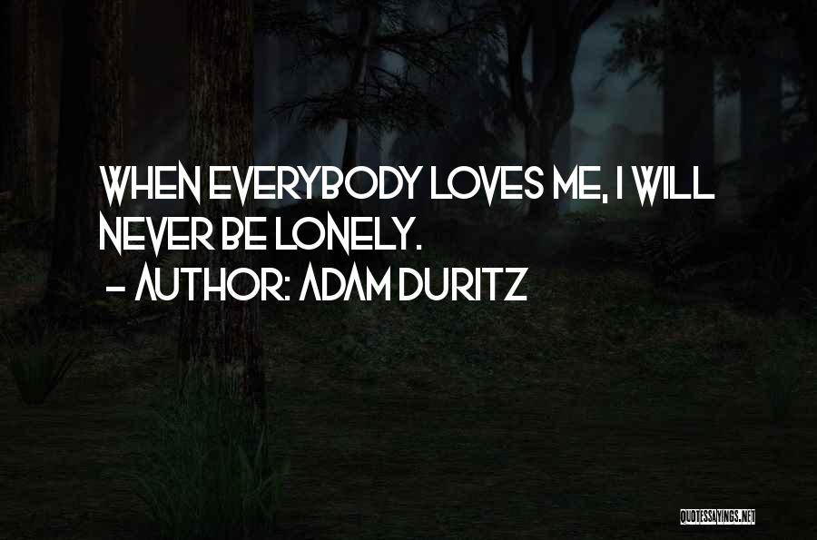 Adam Duritz Quotes: When Everybody Loves Me, I Will Never Be Lonely.
