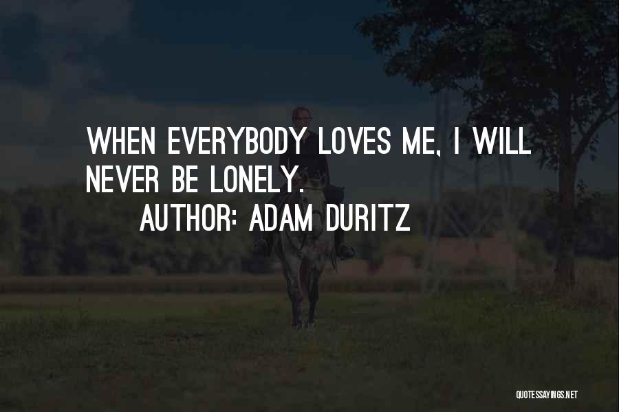 Adam Duritz Quotes: When Everybody Loves Me, I Will Never Be Lonely.