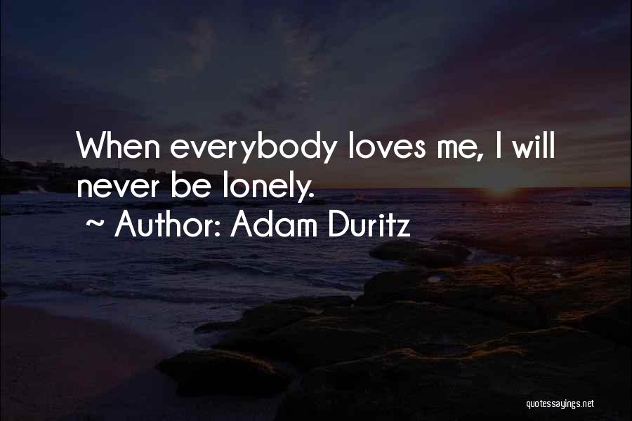 Adam Duritz Quotes: When Everybody Loves Me, I Will Never Be Lonely.