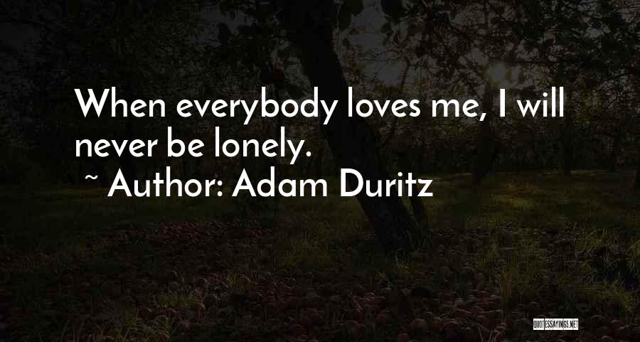 Adam Duritz Quotes: When Everybody Loves Me, I Will Never Be Lonely.