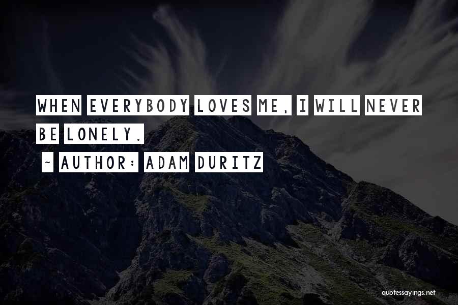 Adam Duritz Quotes: When Everybody Loves Me, I Will Never Be Lonely.