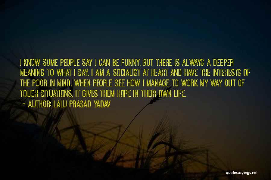 Lalu Prasad Yadav Quotes: I Know Some People Say I Can Be Funny. But There Is Always A Deeper Meaning To What I Say.