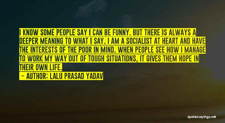 Lalu Prasad Yadav Quotes: I Know Some People Say I Can Be Funny. But There Is Always A Deeper Meaning To What I Say.