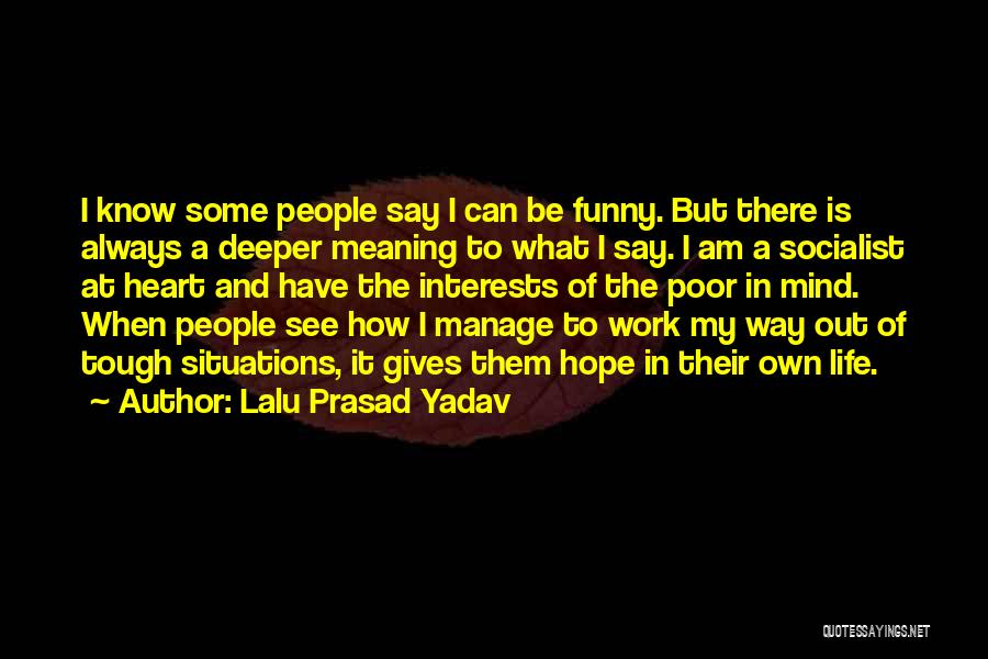 Lalu Prasad Yadav Quotes: I Know Some People Say I Can Be Funny. But There Is Always A Deeper Meaning To What I Say.