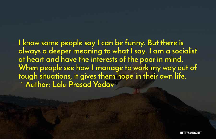 Lalu Prasad Yadav Quotes: I Know Some People Say I Can Be Funny. But There Is Always A Deeper Meaning To What I Say.