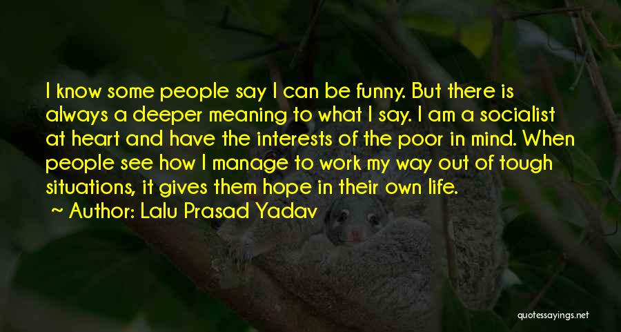 Lalu Prasad Yadav Quotes: I Know Some People Say I Can Be Funny. But There Is Always A Deeper Meaning To What I Say.