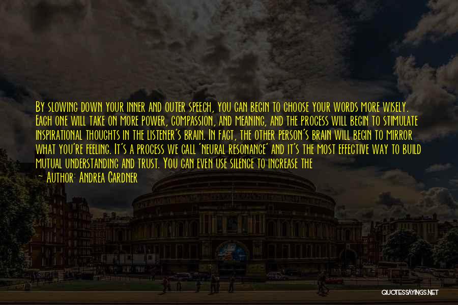 Andrea Gardner Quotes: By Slowing Down Your Inner And Outer Speech, You Can Begin To Choose Your Words More Wisely. Each One Will