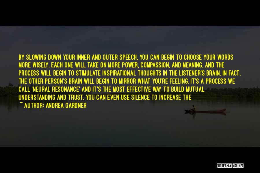 Andrea Gardner Quotes: By Slowing Down Your Inner And Outer Speech, You Can Begin To Choose Your Words More Wisely. Each One Will