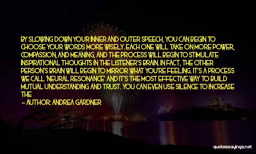 Andrea Gardner Quotes: By Slowing Down Your Inner And Outer Speech, You Can Begin To Choose Your Words More Wisely. Each One Will