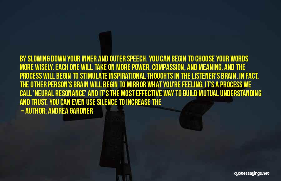 Andrea Gardner Quotes: By Slowing Down Your Inner And Outer Speech, You Can Begin To Choose Your Words More Wisely. Each One Will