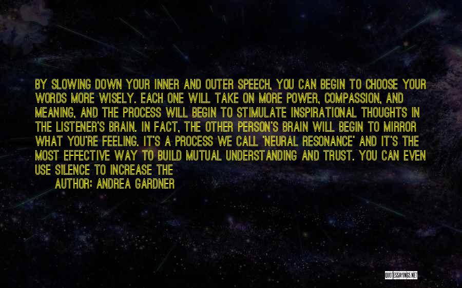 Andrea Gardner Quotes: By Slowing Down Your Inner And Outer Speech, You Can Begin To Choose Your Words More Wisely. Each One Will