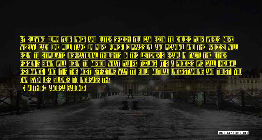 Andrea Gardner Quotes: By Slowing Down Your Inner And Outer Speech, You Can Begin To Choose Your Words More Wisely. Each One Will