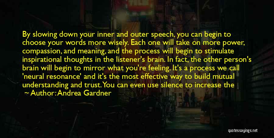 Andrea Gardner Quotes: By Slowing Down Your Inner And Outer Speech, You Can Begin To Choose Your Words More Wisely. Each One Will