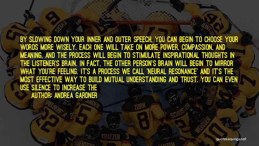 Andrea Gardner Quotes: By Slowing Down Your Inner And Outer Speech, You Can Begin To Choose Your Words More Wisely. Each One Will