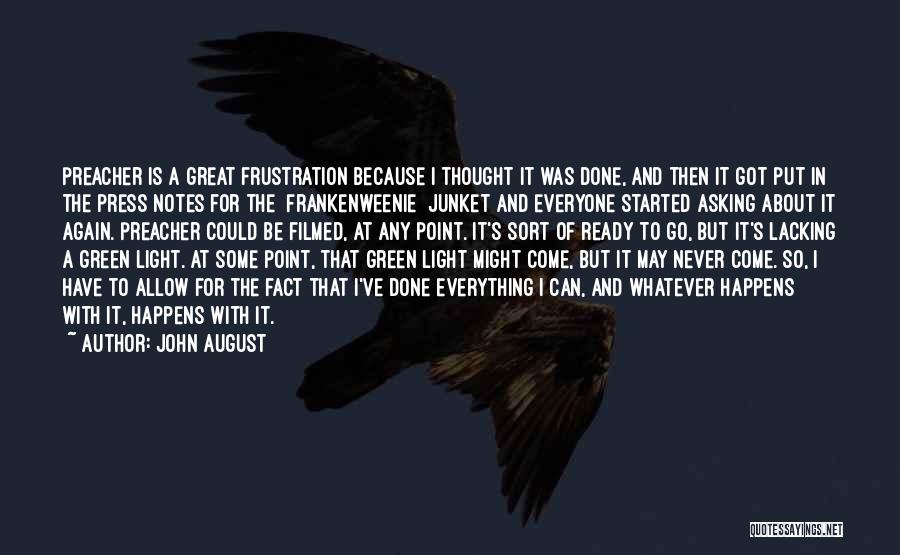 John August Quotes: Preacher Is A Great Frustration Because I Thought It Was Done, And Then It Got Put In The Press Notes
