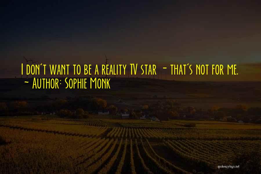 Sophie Monk Quotes: I Don't Want To Be A Reality Tv Star - That's Not For Me.