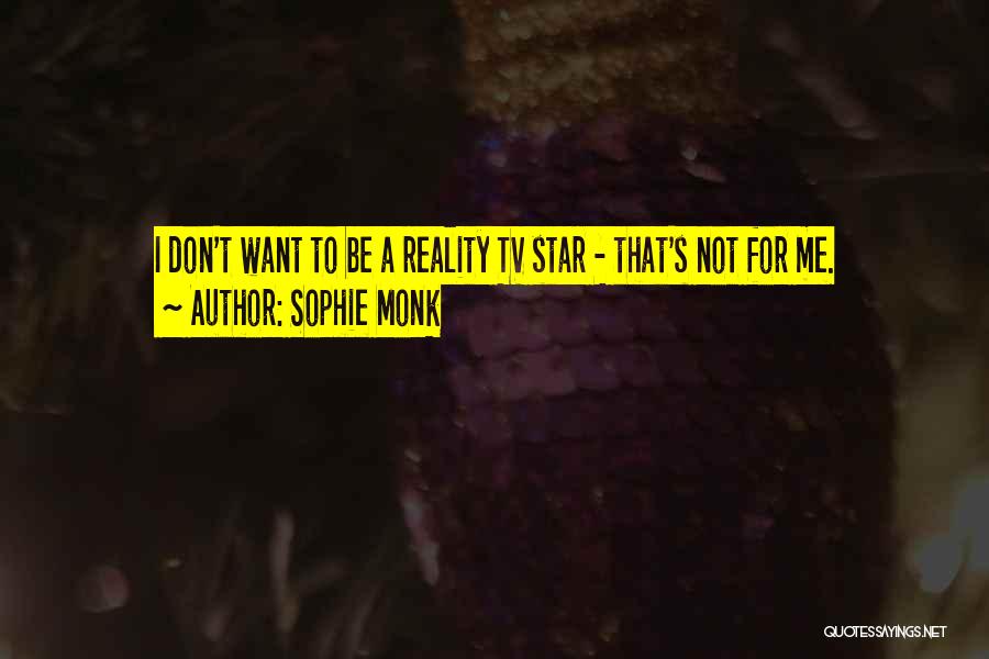 Sophie Monk Quotes: I Don't Want To Be A Reality Tv Star - That's Not For Me.