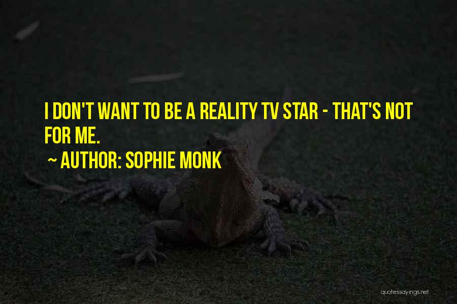 Sophie Monk Quotes: I Don't Want To Be A Reality Tv Star - That's Not For Me.