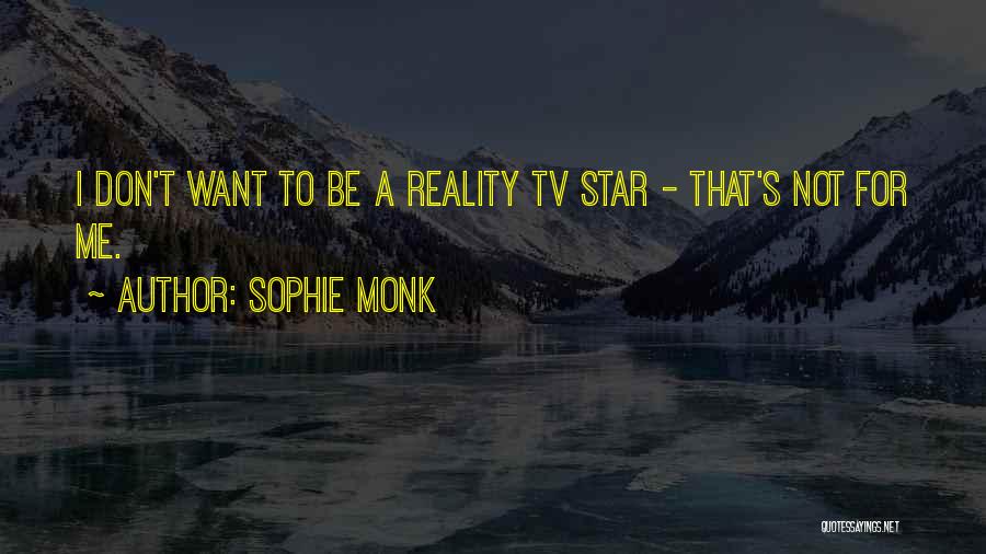 Sophie Monk Quotes: I Don't Want To Be A Reality Tv Star - That's Not For Me.