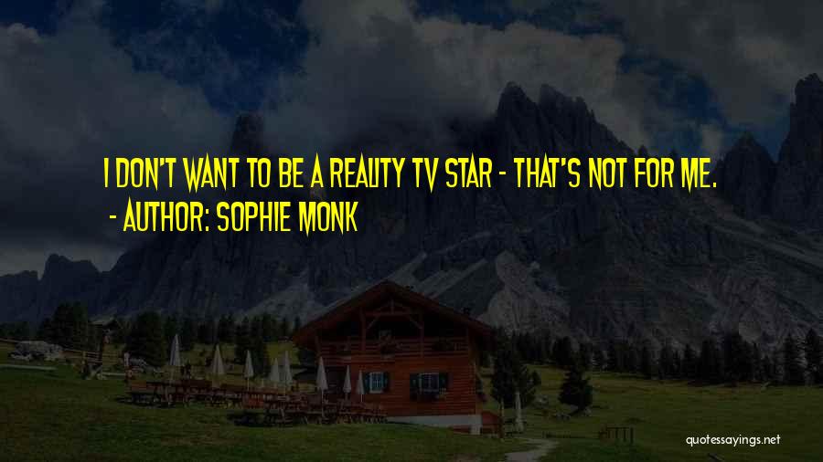 Sophie Monk Quotes: I Don't Want To Be A Reality Tv Star - That's Not For Me.