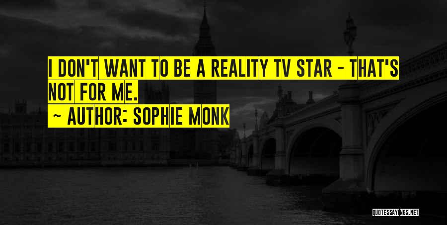 Sophie Monk Quotes: I Don't Want To Be A Reality Tv Star - That's Not For Me.