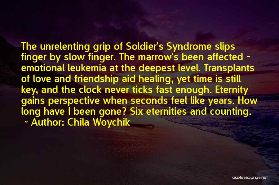 Chila Woychik Quotes: The Unrelenting Grip Of Soldier's Syndrome Slips Finger By Slow Finger. The Marrow's Been Affected - Emotional Leukemia At The