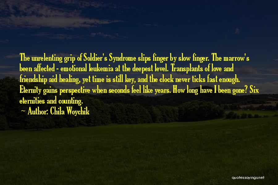 Chila Woychik Quotes: The Unrelenting Grip Of Soldier's Syndrome Slips Finger By Slow Finger. The Marrow's Been Affected - Emotional Leukemia At The