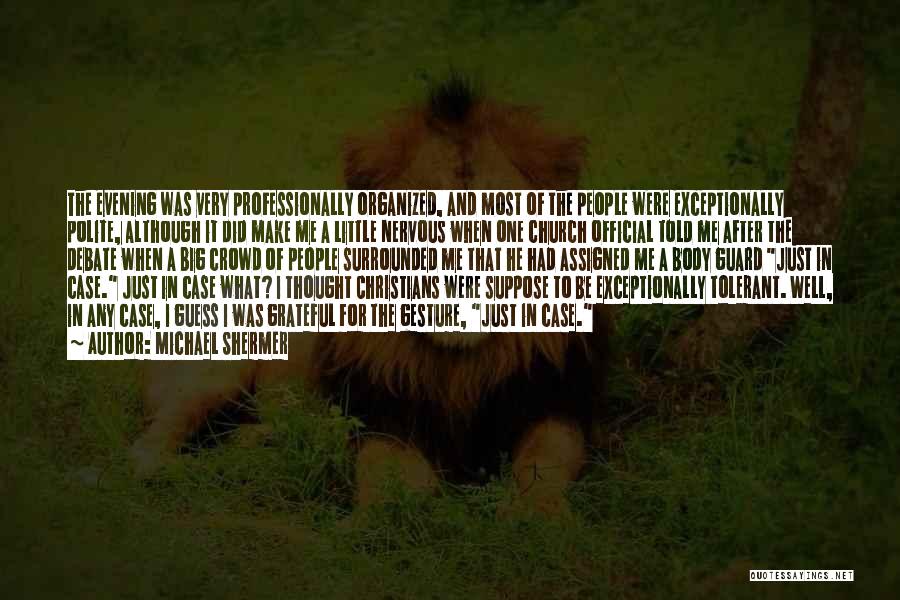Michael Shermer Quotes: The Evening Was Very Professionally Organized, And Most Of The People Were Exceptionally Polite, Although It Did Make Me A
