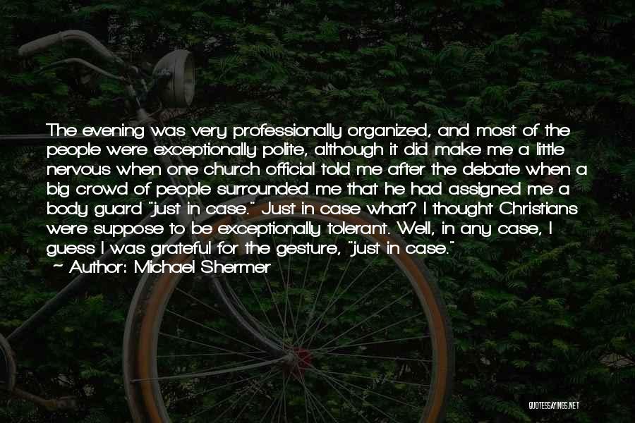 Michael Shermer Quotes: The Evening Was Very Professionally Organized, And Most Of The People Were Exceptionally Polite, Although It Did Make Me A