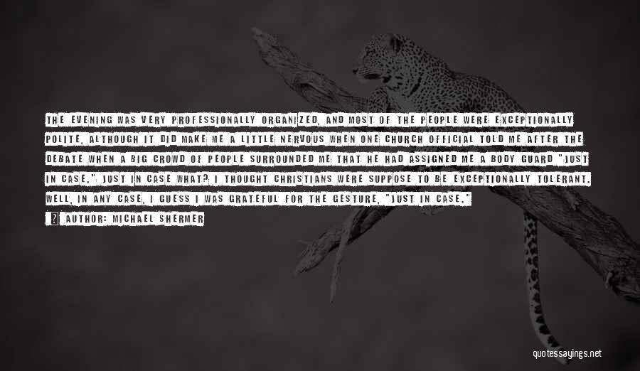 Michael Shermer Quotes: The Evening Was Very Professionally Organized, And Most Of The People Were Exceptionally Polite, Although It Did Make Me A
