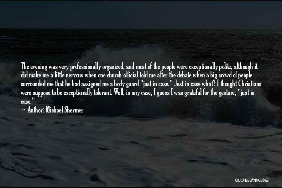 Michael Shermer Quotes: The Evening Was Very Professionally Organized, And Most Of The People Were Exceptionally Polite, Although It Did Make Me A