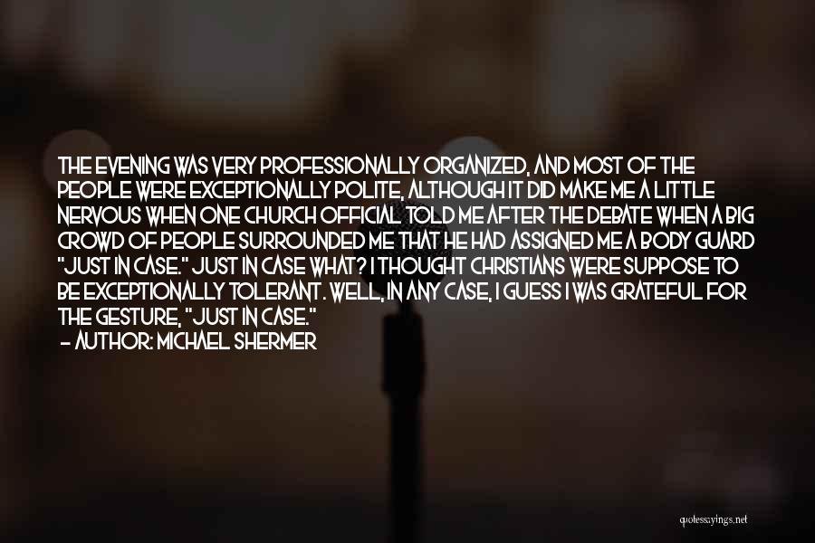 Michael Shermer Quotes: The Evening Was Very Professionally Organized, And Most Of The People Were Exceptionally Polite, Although It Did Make Me A