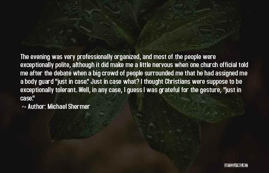Michael Shermer Quotes: The Evening Was Very Professionally Organized, And Most Of The People Were Exceptionally Polite, Although It Did Make Me A