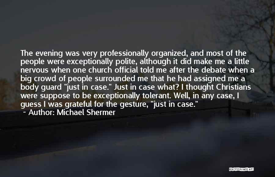 Michael Shermer Quotes: The Evening Was Very Professionally Organized, And Most Of The People Were Exceptionally Polite, Although It Did Make Me A
