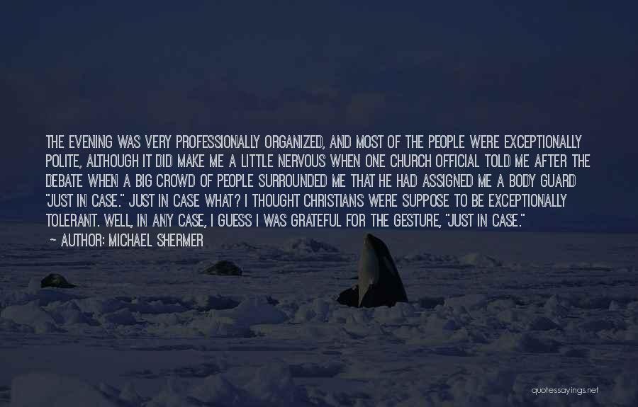 Michael Shermer Quotes: The Evening Was Very Professionally Organized, And Most Of The People Were Exceptionally Polite, Although It Did Make Me A